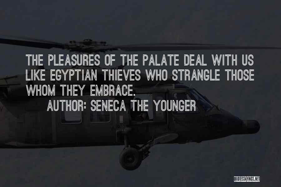 Seneca The Younger Quotes: The Pleasures Of The Palate Deal With Us Like Egyptian Thieves Who Strangle Those Whom They Embrace.