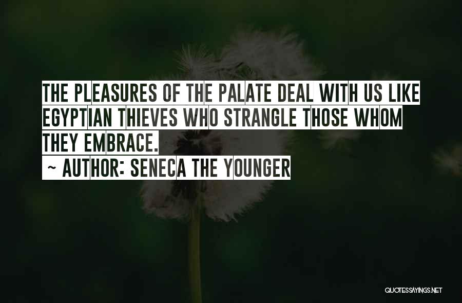 Seneca The Younger Quotes: The Pleasures Of The Palate Deal With Us Like Egyptian Thieves Who Strangle Those Whom They Embrace.