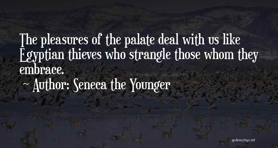 Seneca The Younger Quotes: The Pleasures Of The Palate Deal With Us Like Egyptian Thieves Who Strangle Those Whom They Embrace.
