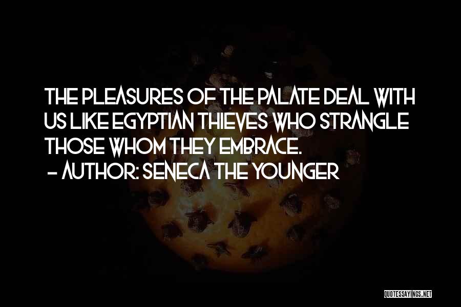 Seneca The Younger Quotes: The Pleasures Of The Palate Deal With Us Like Egyptian Thieves Who Strangle Those Whom They Embrace.