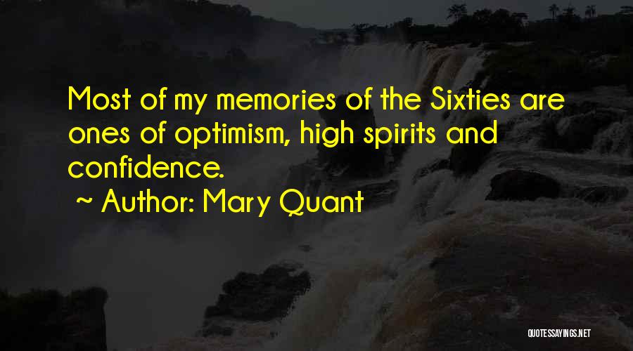 Mary Quant Quotes: Most Of My Memories Of The Sixties Are Ones Of Optimism, High Spirits And Confidence.