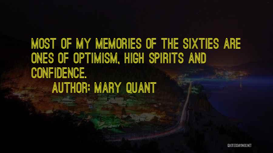 Mary Quant Quotes: Most Of My Memories Of The Sixties Are Ones Of Optimism, High Spirits And Confidence.