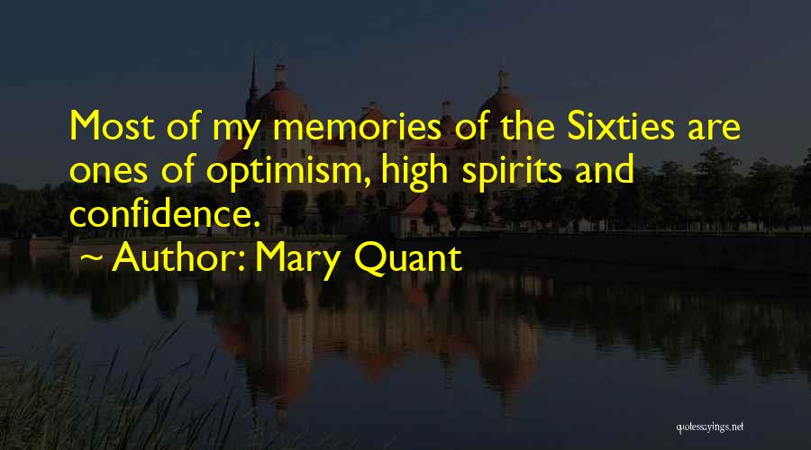 Mary Quant Quotes: Most Of My Memories Of The Sixties Are Ones Of Optimism, High Spirits And Confidence.