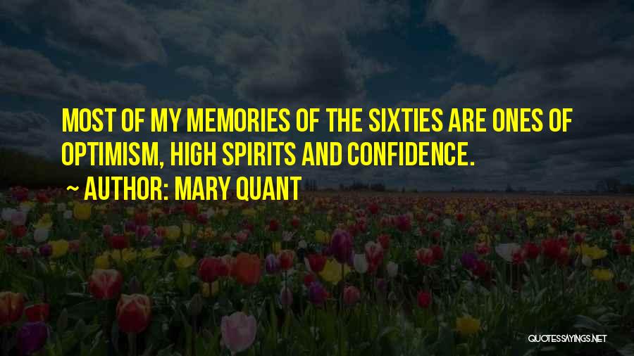 Mary Quant Quotes: Most Of My Memories Of The Sixties Are Ones Of Optimism, High Spirits And Confidence.