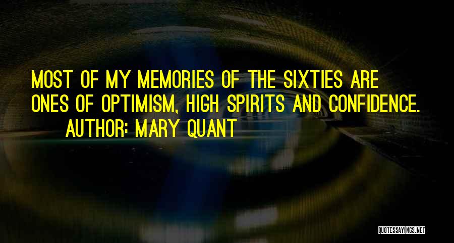 Mary Quant Quotes: Most Of My Memories Of The Sixties Are Ones Of Optimism, High Spirits And Confidence.