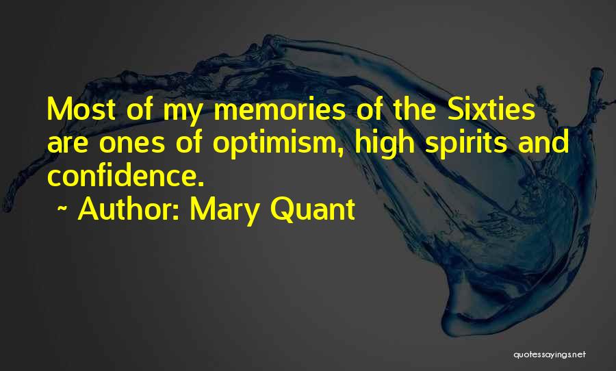 Mary Quant Quotes: Most Of My Memories Of The Sixties Are Ones Of Optimism, High Spirits And Confidence.