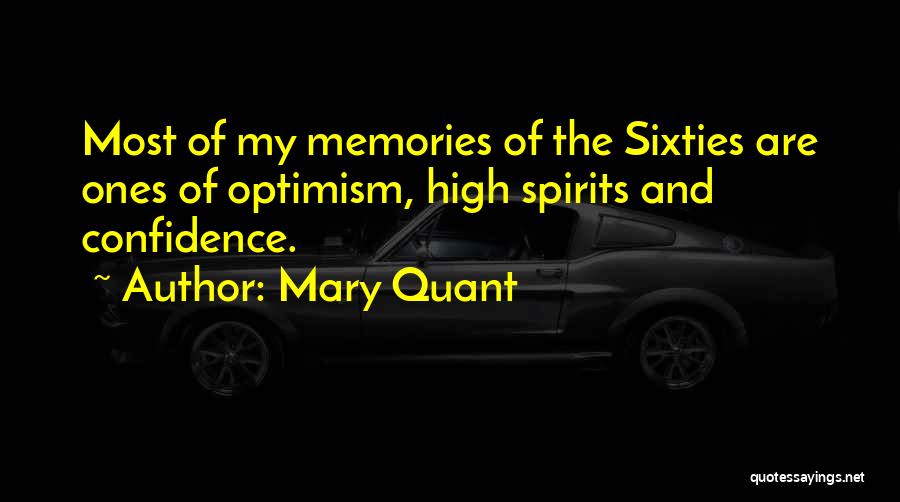 Mary Quant Quotes: Most Of My Memories Of The Sixties Are Ones Of Optimism, High Spirits And Confidence.