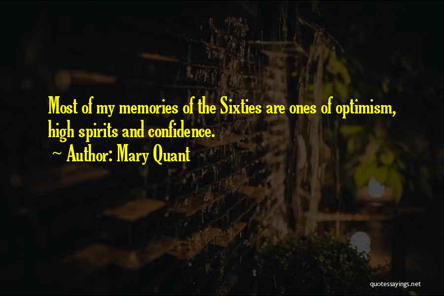 Mary Quant Quotes: Most Of My Memories Of The Sixties Are Ones Of Optimism, High Spirits And Confidence.