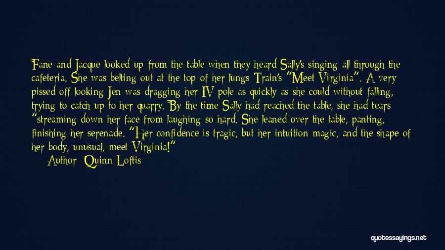 Quinn Loftis Quotes: Fane And Jacque Looked Up From The Table When They Heard Sally's Singing All Through The Cafeteria. She Was Belting