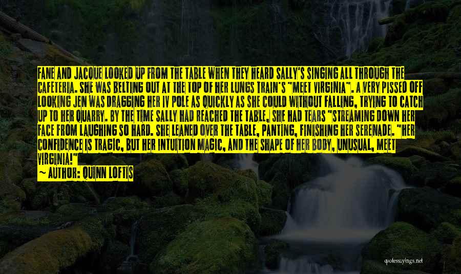 Quinn Loftis Quotes: Fane And Jacque Looked Up From The Table When They Heard Sally's Singing All Through The Cafeteria. She Was Belting