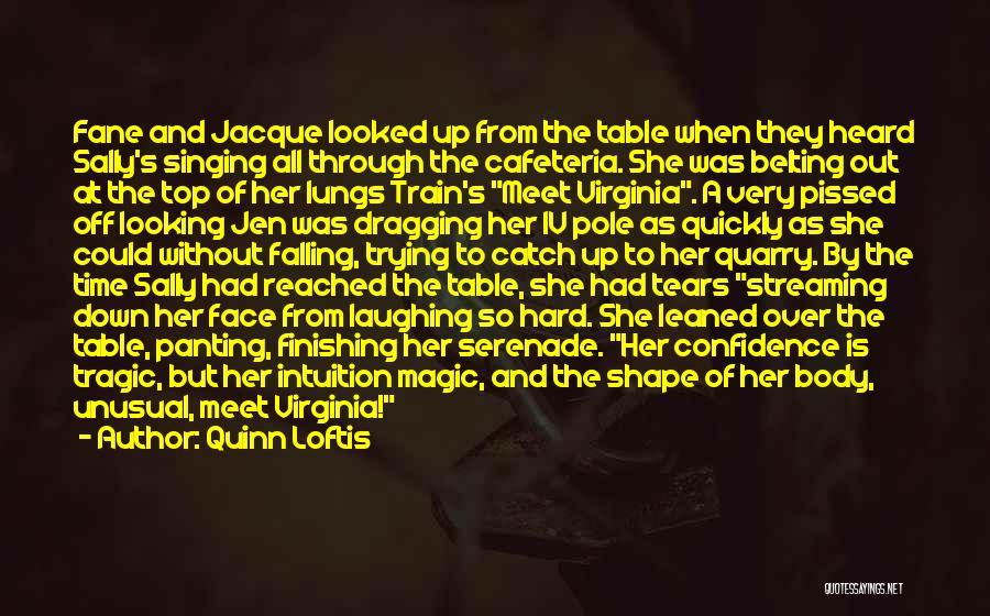 Quinn Loftis Quotes: Fane And Jacque Looked Up From The Table When They Heard Sally's Singing All Through The Cafeteria. She Was Belting