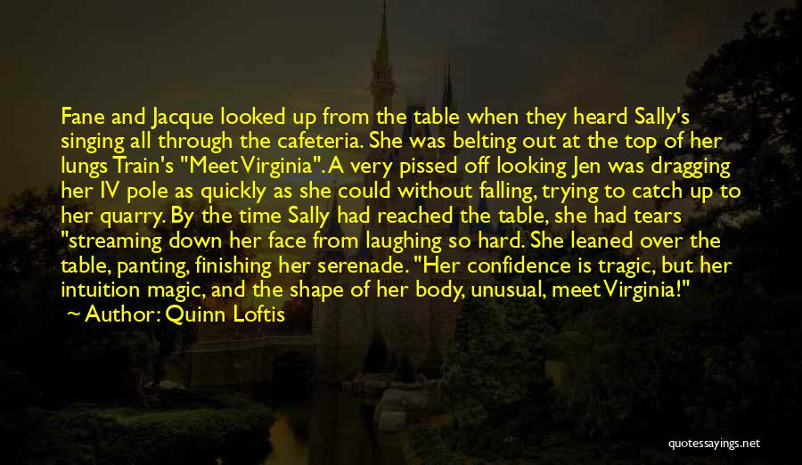 Quinn Loftis Quotes: Fane And Jacque Looked Up From The Table When They Heard Sally's Singing All Through The Cafeteria. She Was Belting