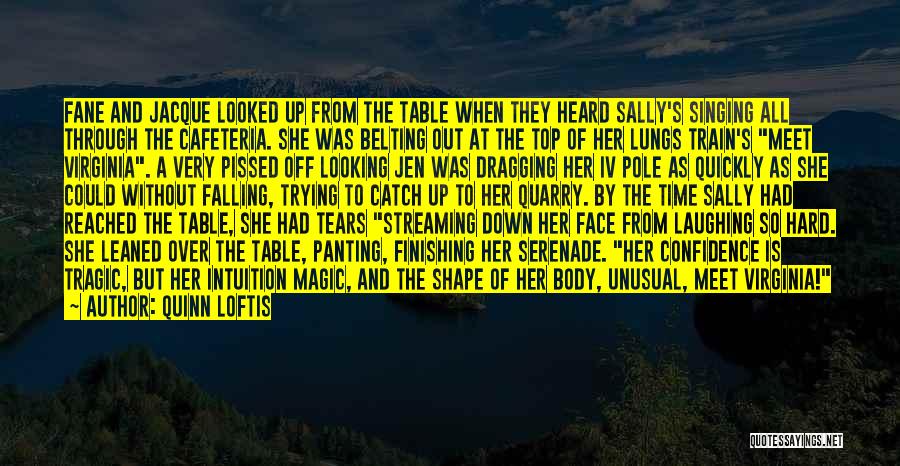 Quinn Loftis Quotes: Fane And Jacque Looked Up From The Table When They Heard Sally's Singing All Through The Cafeteria. She Was Belting