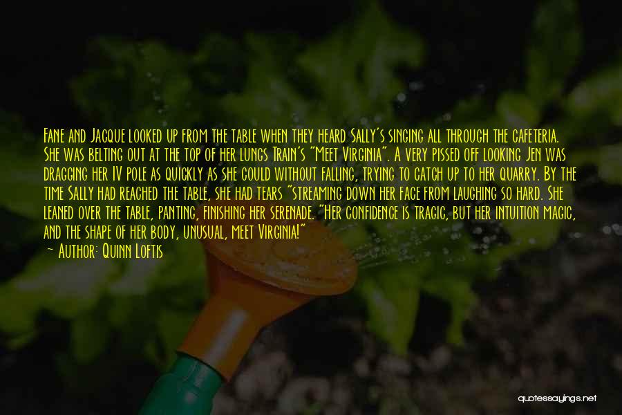 Quinn Loftis Quotes: Fane And Jacque Looked Up From The Table When They Heard Sally's Singing All Through The Cafeteria. She Was Belting