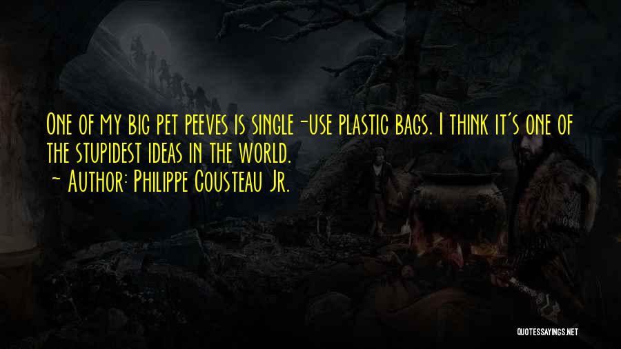 Philippe Cousteau Jr. Quotes: One Of My Big Pet Peeves Is Single-use Plastic Bags. I Think It's One Of The Stupidest Ideas In The