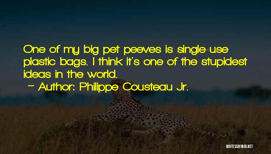 Philippe Cousteau Jr. Quotes: One Of My Big Pet Peeves Is Single-use Plastic Bags. I Think It's One Of The Stupidest Ideas In The