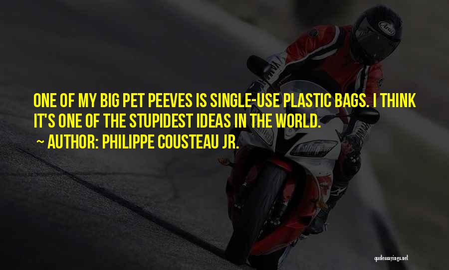 Philippe Cousteau Jr. Quotes: One Of My Big Pet Peeves Is Single-use Plastic Bags. I Think It's One Of The Stupidest Ideas In The