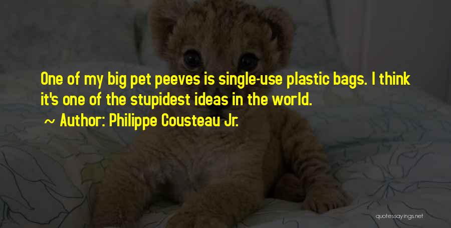 Philippe Cousteau Jr. Quotes: One Of My Big Pet Peeves Is Single-use Plastic Bags. I Think It's One Of The Stupidest Ideas In The