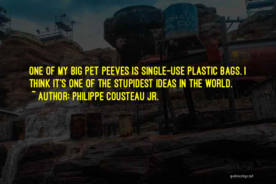 Philippe Cousteau Jr. Quotes: One Of My Big Pet Peeves Is Single-use Plastic Bags. I Think It's One Of The Stupidest Ideas In The