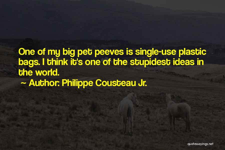 Philippe Cousteau Jr. Quotes: One Of My Big Pet Peeves Is Single-use Plastic Bags. I Think It's One Of The Stupidest Ideas In The