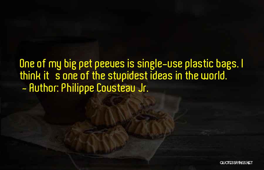 Philippe Cousteau Jr. Quotes: One Of My Big Pet Peeves Is Single-use Plastic Bags. I Think It's One Of The Stupidest Ideas In The