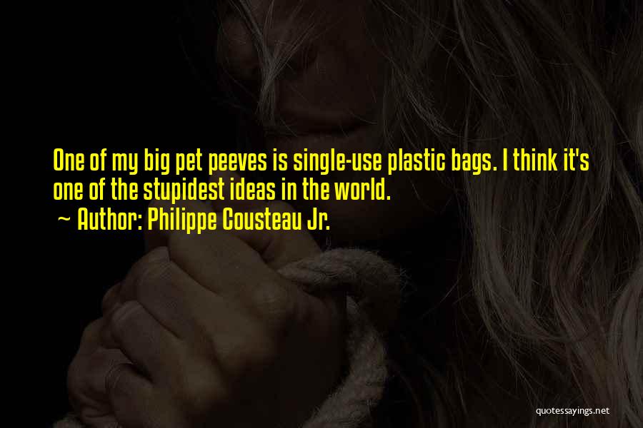 Philippe Cousteau Jr. Quotes: One Of My Big Pet Peeves Is Single-use Plastic Bags. I Think It's One Of The Stupidest Ideas In The