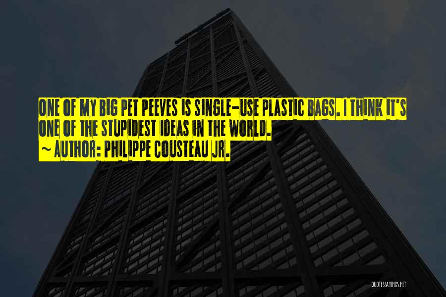 Philippe Cousteau Jr. Quotes: One Of My Big Pet Peeves Is Single-use Plastic Bags. I Think It's One Of The Stupidest Ideas In The