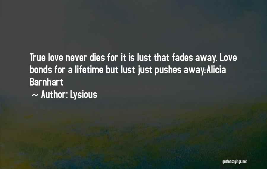 Lysious Quotes: True Love Never Dies For It Is Lust That Fades Away. Love Bonds For A Lifetime But Lust Just Pushes