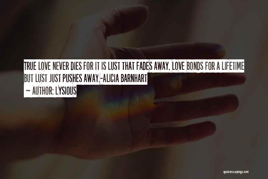 Lysious Quotes: True Love Never Dies For It Is Lust That Fades Away. Love Bonds For A Lifetime But Lust Just Pushes