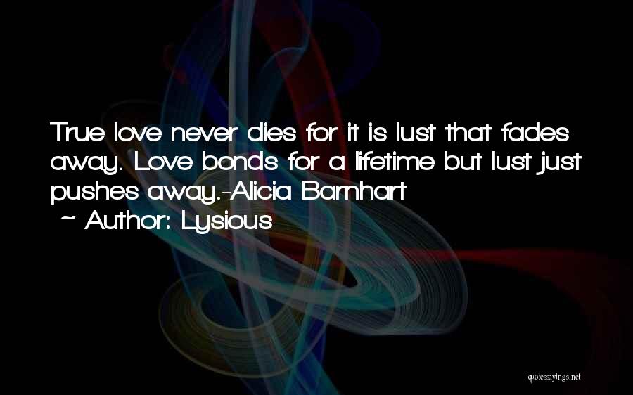 Lysious Quotes: True Love Never Dies For It Is Lust That Fades Away. Love Bonds For A Lifetime But Lust Just Pushes