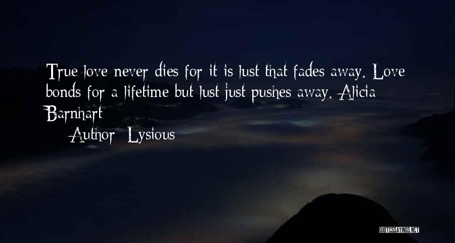 Lysious Quotes: True Love Never Dies For It Is Lust That Fades Away. Love Bonds For A Lifetime But Lust Just Pushes