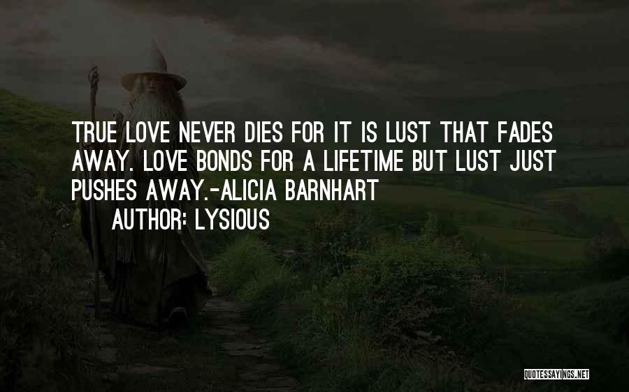 Lysious Quotes: True Love Never Dies For It Is Lust That Fades Away. Love Bonds For A Lifetime But Lust Just Pushes