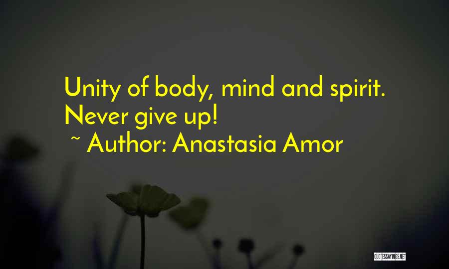 Anastasia Amor Quotes: Unity Of Body, Mind And Spirit. Never Give Up!