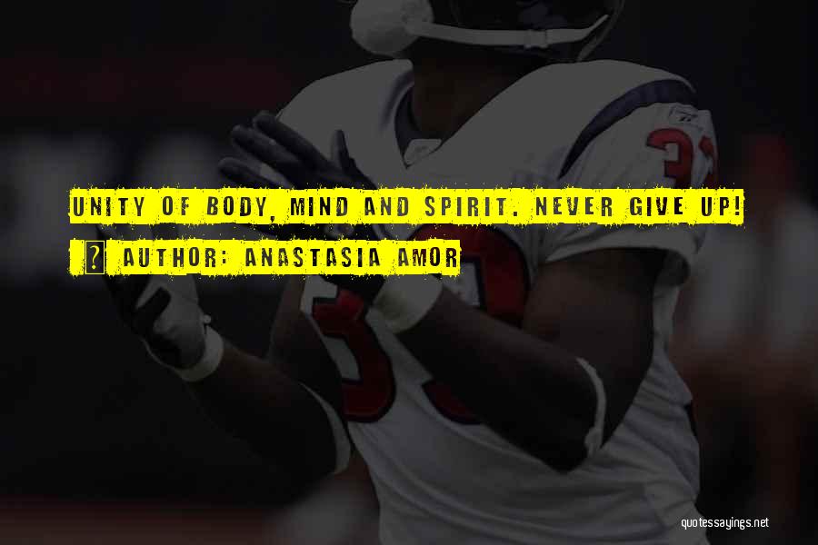 Anastasia Amor Quotes: Unity Of Body, Mind And Spirit. Never Give Up!