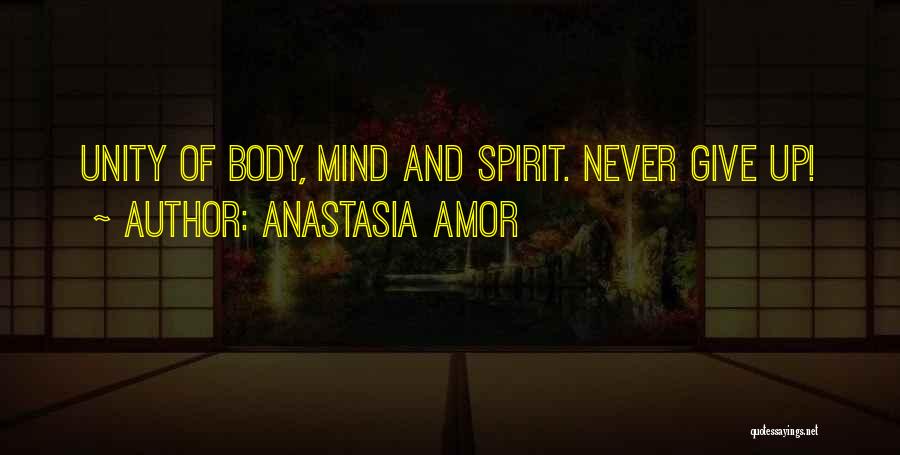 Anastasia Amor Quotes: Unity Of Body, Mind And Spirit. Never Give Up!