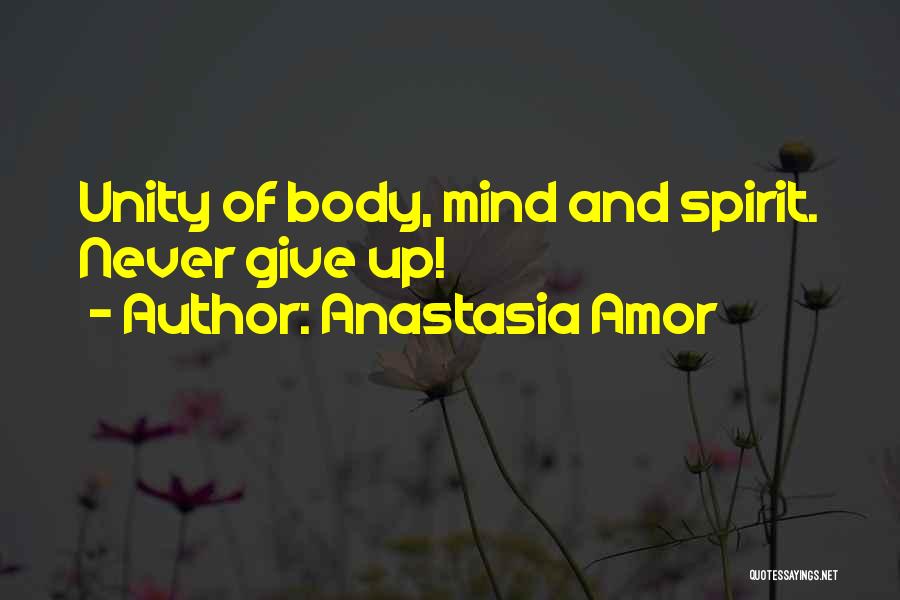 Anastasia Amor Quotes: Unity Of Body, Mind And Spirit. Never Give Up!