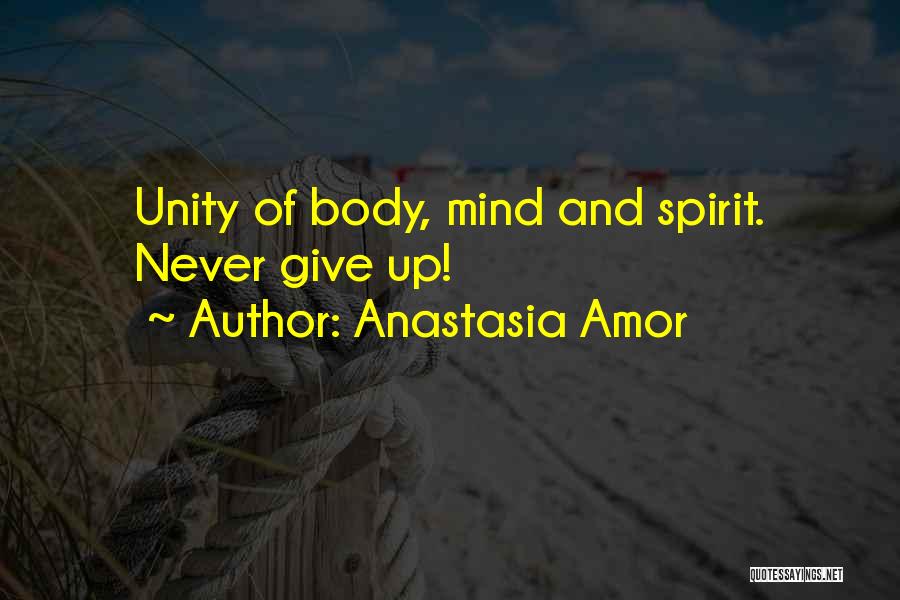 Anastasia Amor Quotes: Unity Of Body, Mind And Spirit. Never Give Up!