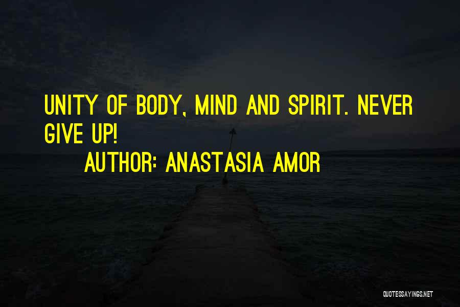 Anastasia Amor Quotes: Unity Of Body, Mind And Spirit. Never Give Up!