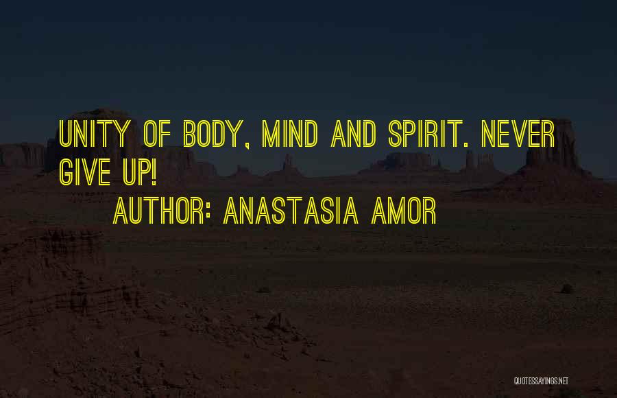 Anastasia Amor Quotes: Unity Of Body, Mind And Spirit. Never Give Up!