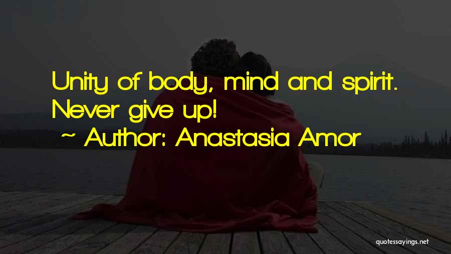 Anastasia Amor Quotes: Unity Of Body, Mind And Spirit. Never Give Up!