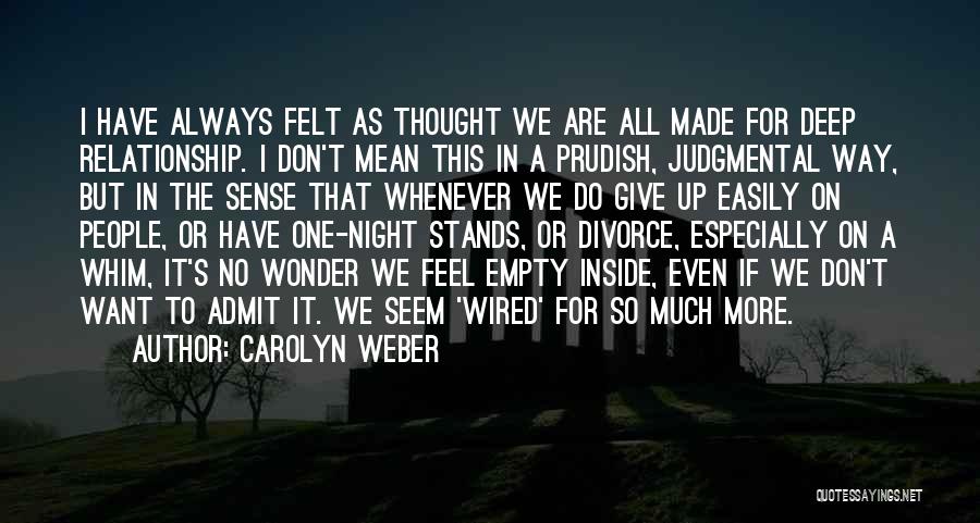 Carolyn Weber Quotes: I Have Always Felt As Thought We Are All Made For Deep Relationship. I Don't Mean This In A Prudish,