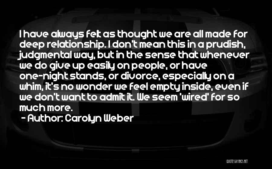 Carolyn Weber Quotes: I Have Always Felt As Thought We Are All Made For Deep Relationship. I Don't Mean This In A Prudish,