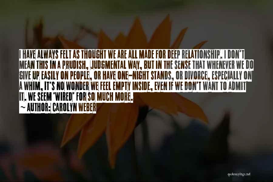 Carolyn Weber Quotes: I Have Always Felt As Thought We Are All Made For Deep Relationship. I Don't Mean This In A Prudish,