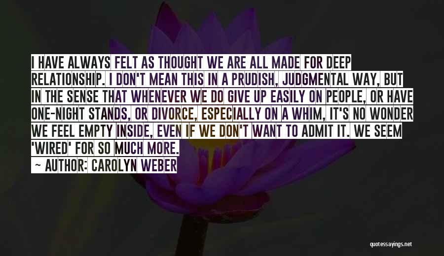 Carolyn Weber Quotes: I Have Always Felt As Thought We Are All Made For Deep Relationship. I Don't Mean This In A Prudish,