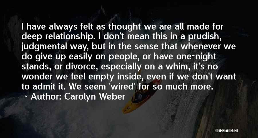 Carolyn Weber Quotes: I Have Always Felt As Thought We Are All Made For Deep Relationship. I Don't Mean This In A Prudish,