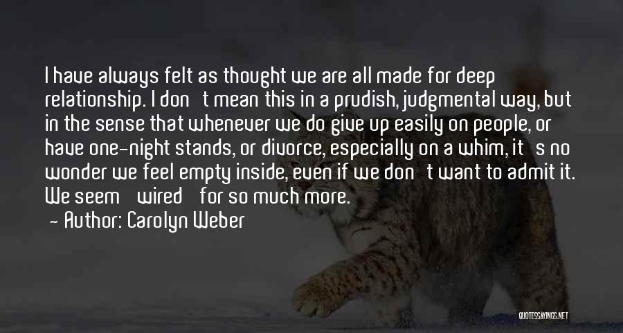 Carolyn Weber Quotes: I Have Always Felt As Thought We Are All Made For Deep Relationship. I Don't Mean This In A Prudish,