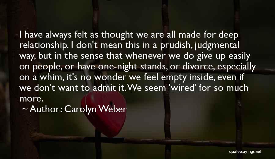 Carolyn Weber Quotes: I Have Always Felt As Thought We Are All Made For Deep Relationship. I Don't Mean This In A Prudish,