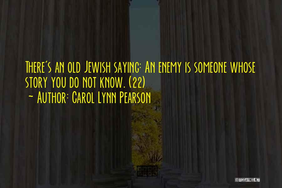 Carol Lynn Pearson Quotes: There's An Old Jewish Saying: An Enemy Is Someone Whose Story You Do Not Know. (22)