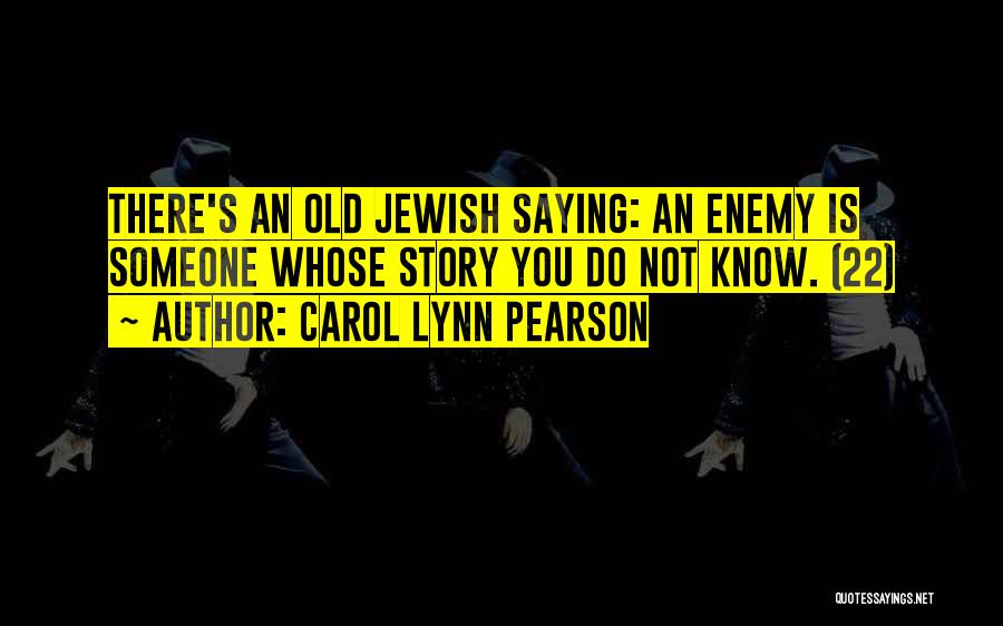 Carol Lynn Pearson Quotes: There's An Old Jewish Saying: An Enemy Is Someone Whose Story You Do Not Know. (22)