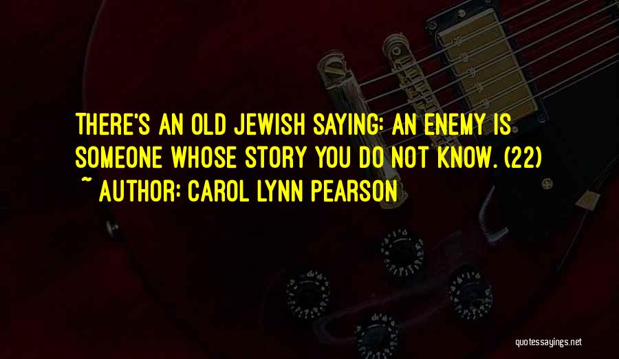 Carol Lynn Pearson Quotes: There's An Old Jewish Saying: An Enemy Is Someone Whose Story You Do Not Know. (22)